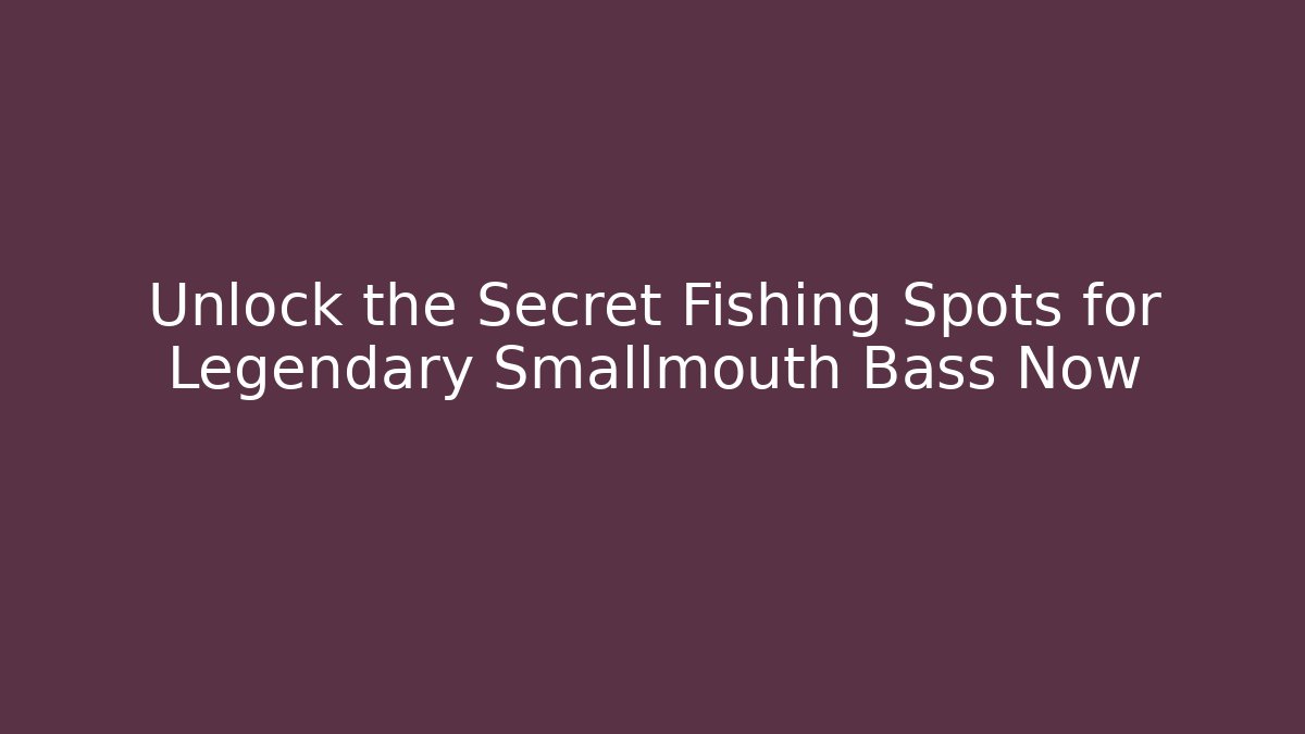 Unlock the Secret Fishing Spots for Legendary Smallmouth Bass Now