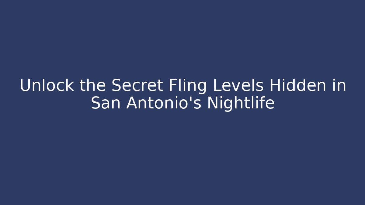 Unlock the Secret Fling Levels Hidden in San Antonio’s Nightlife