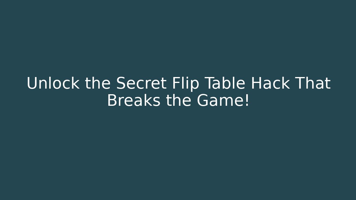 Unlock the Secret Flip Table Hack That Breaks the Game!