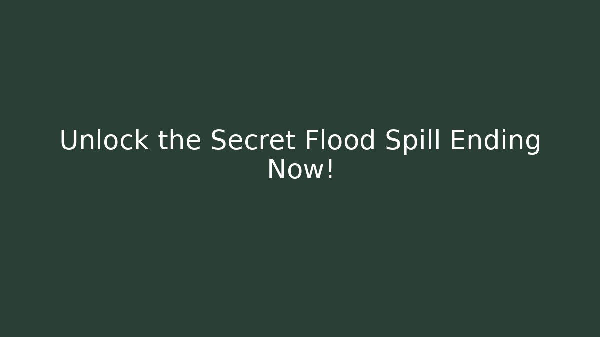 Unlock the Secret Flood Spill Ending Now! - Create More Assets