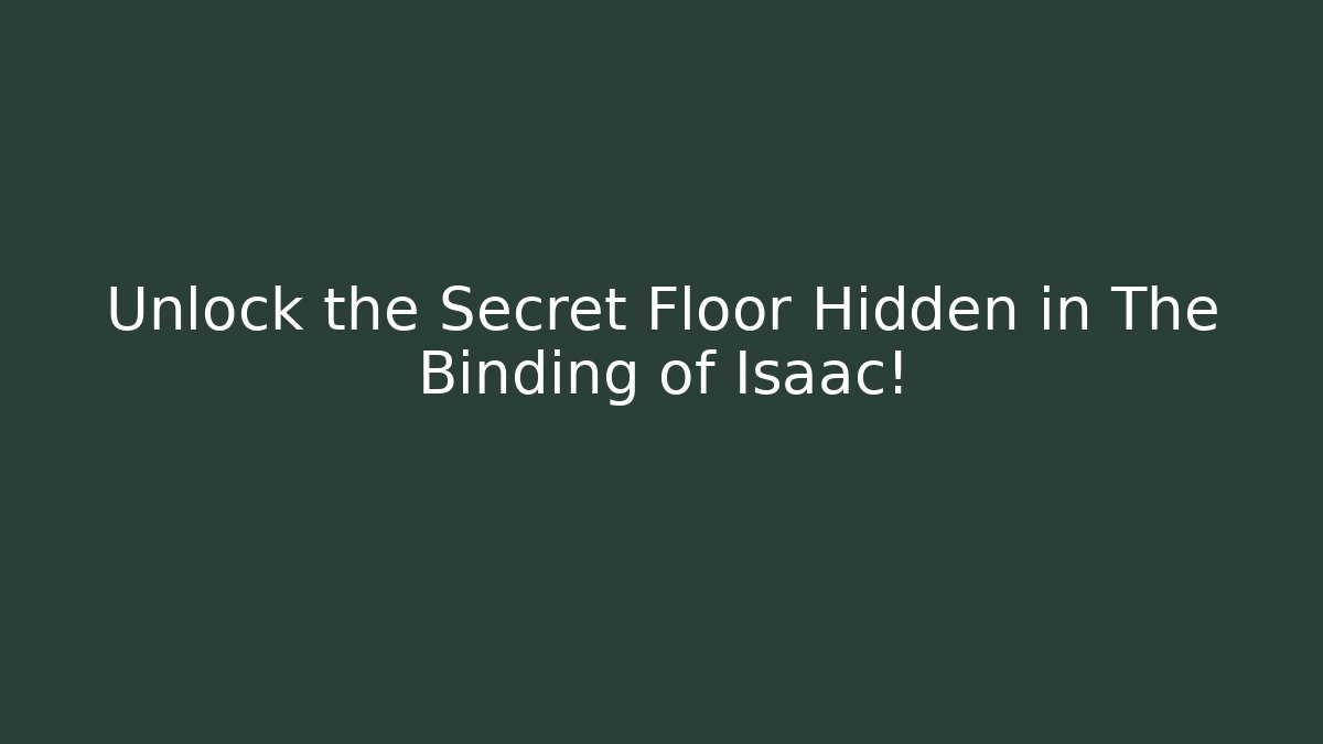 Unlock the Secret Floor Hidden in The Binding of Isaac!