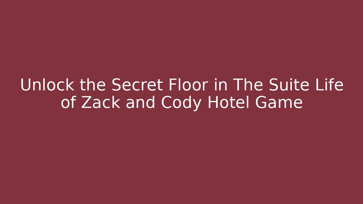 Unlock the Secret Floor in The Suite Life of Zack and Cody Hotel Game