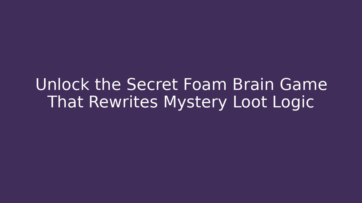 Unlock the Secret Foam Brain Game That Rewrites Mystery Loot Logic