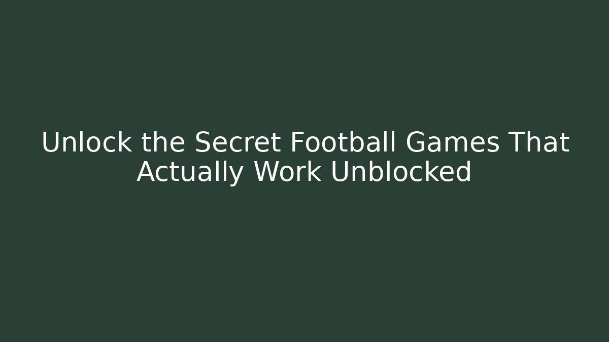 Unlock the Secret Football Games That Actually Work Unblocked
