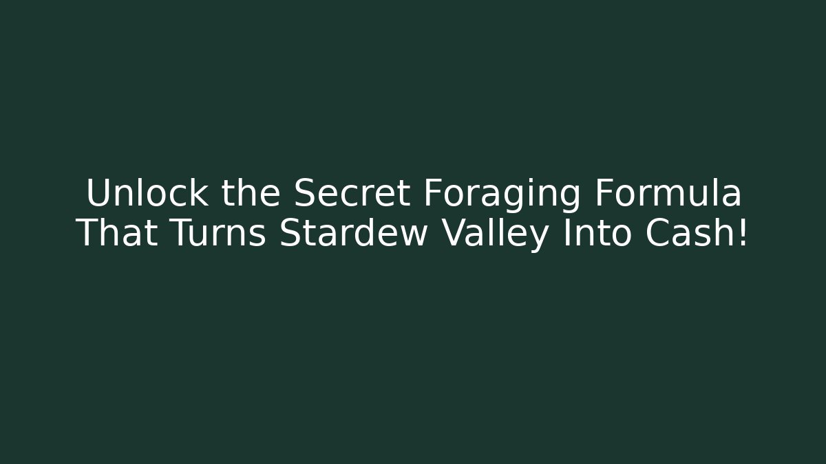 Unlock the Secret Foraging Formula That Turns Stardew Valley Into Cash!