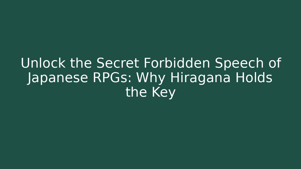 Unlock the Secret Forbidden Speech of Japanese RPGs: Why Hiragana Holds the Key