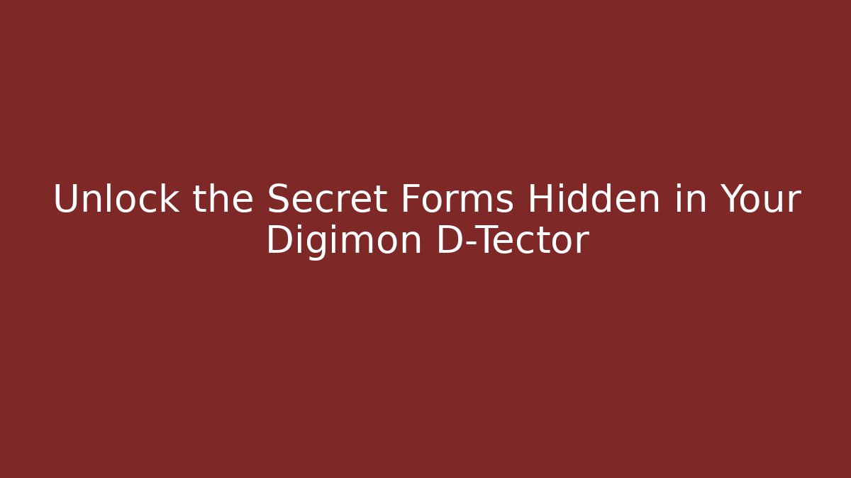 Unlock the Secret Forms Hidden in Your Digimon D-Tector