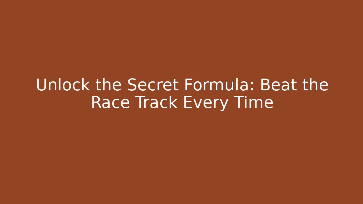 Unlock the Secret Formula: Beat the Race Track Every Time