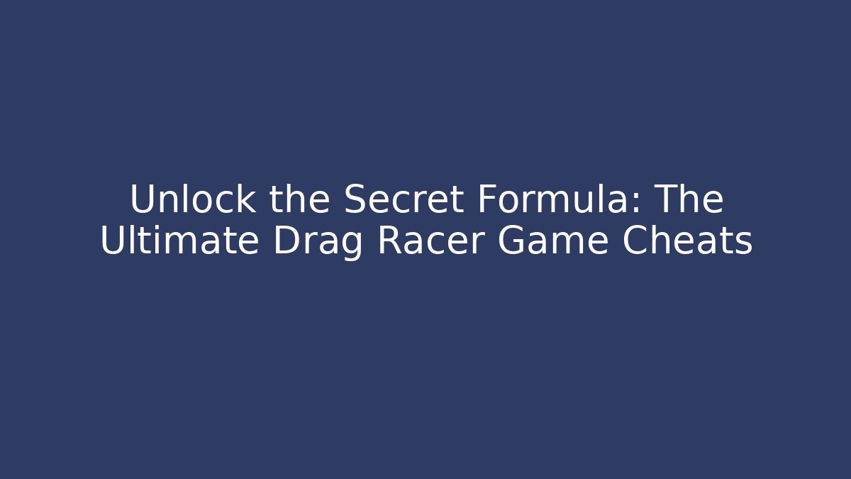 Unlock the Secret Formula: The Ultimate Drag Racer Game Cheats