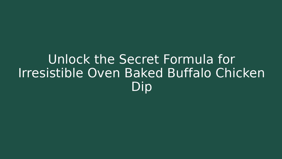 Unlock the Secret Formula for Irresistible Oven Baked Buffalo Chicken Dip
