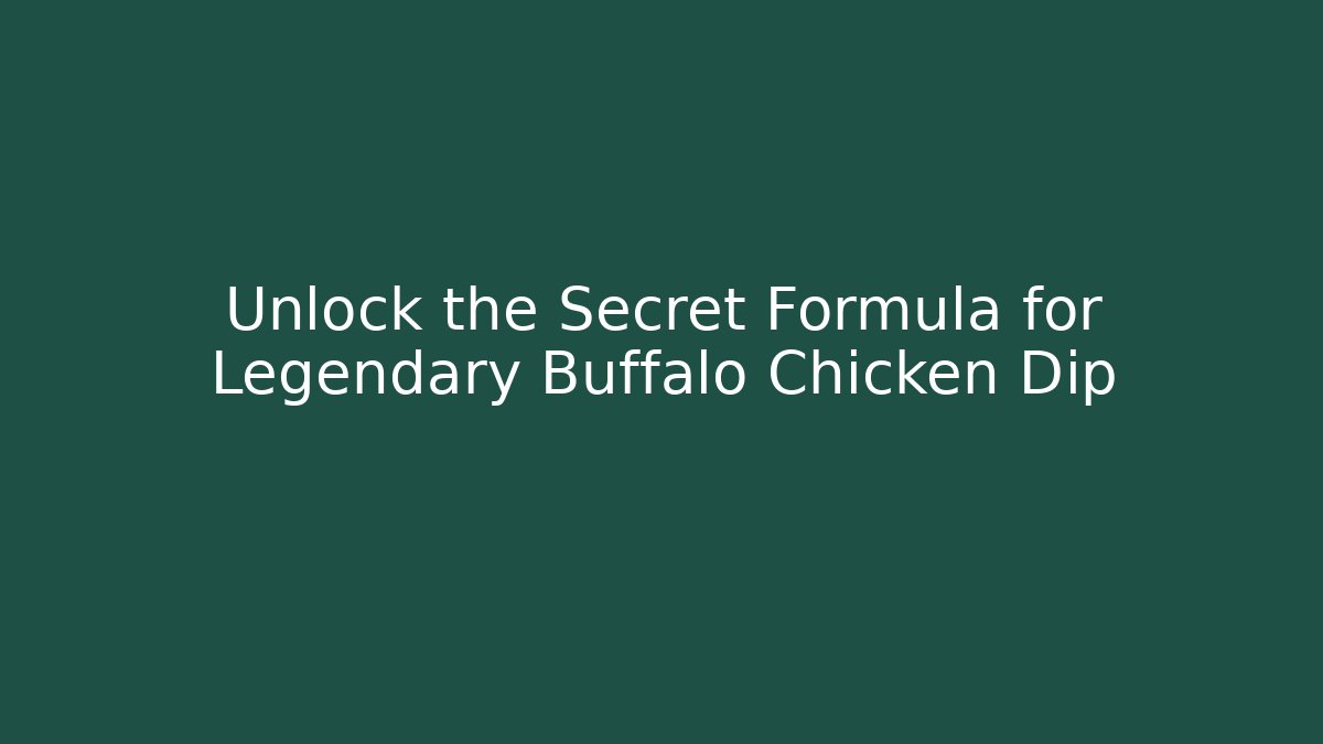 Unlock the Secret Formula for Legendary Buffalo Chicken Dip
