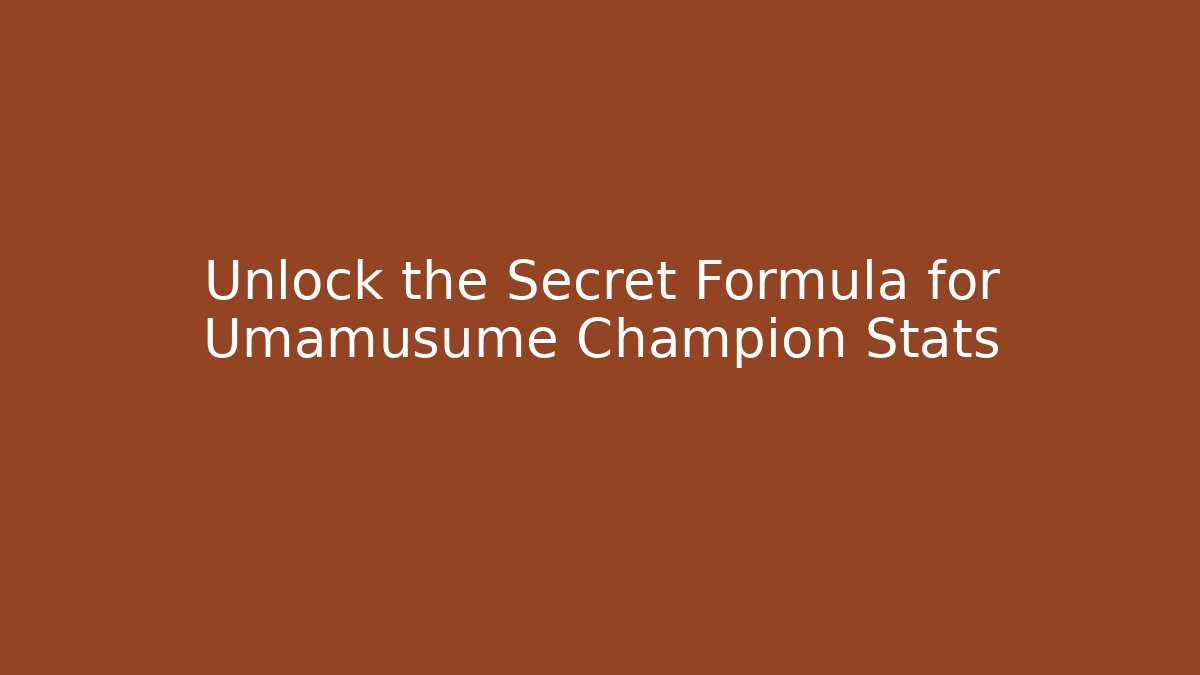 Unlock the Secret Formula for Umamusume Champion Stats