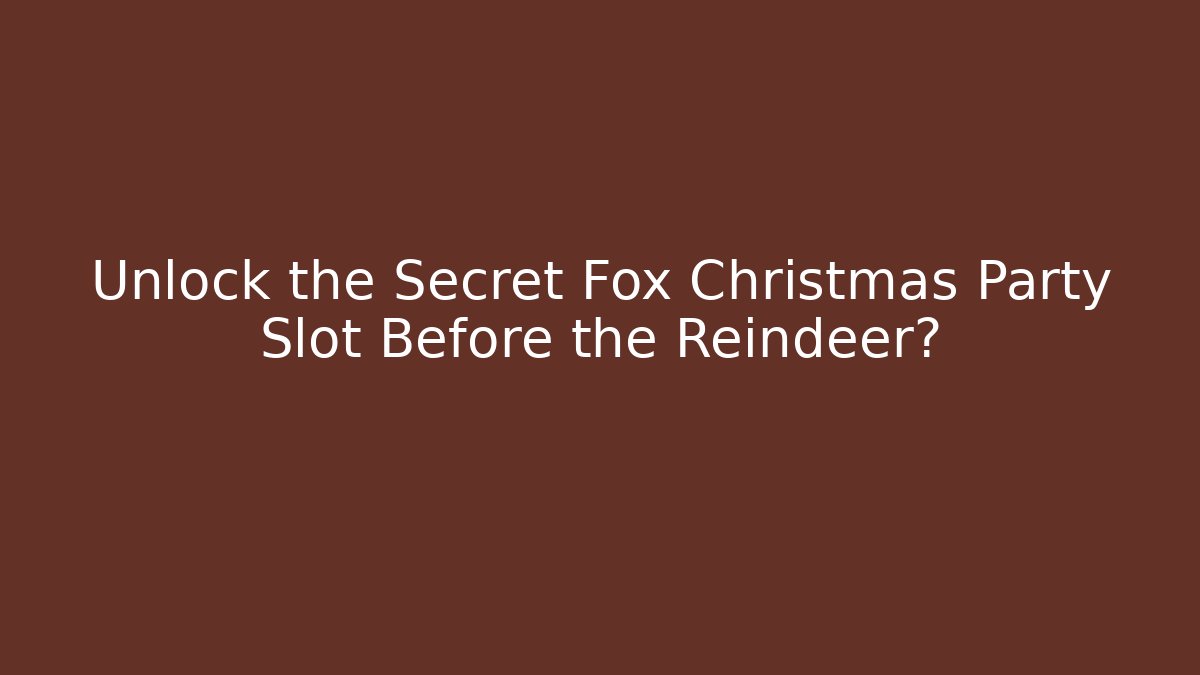 Unlock the Secret Fox Christmas Party Slot Before the Reindeer?