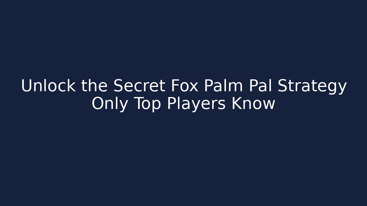 Unlock the Secret Fox Palm Pal Strategy Only Top Players Know