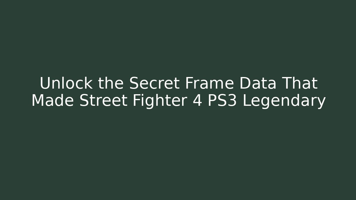 Unlock the Secret Frame Data That Made Street Fighter 4 PS3 Legendary