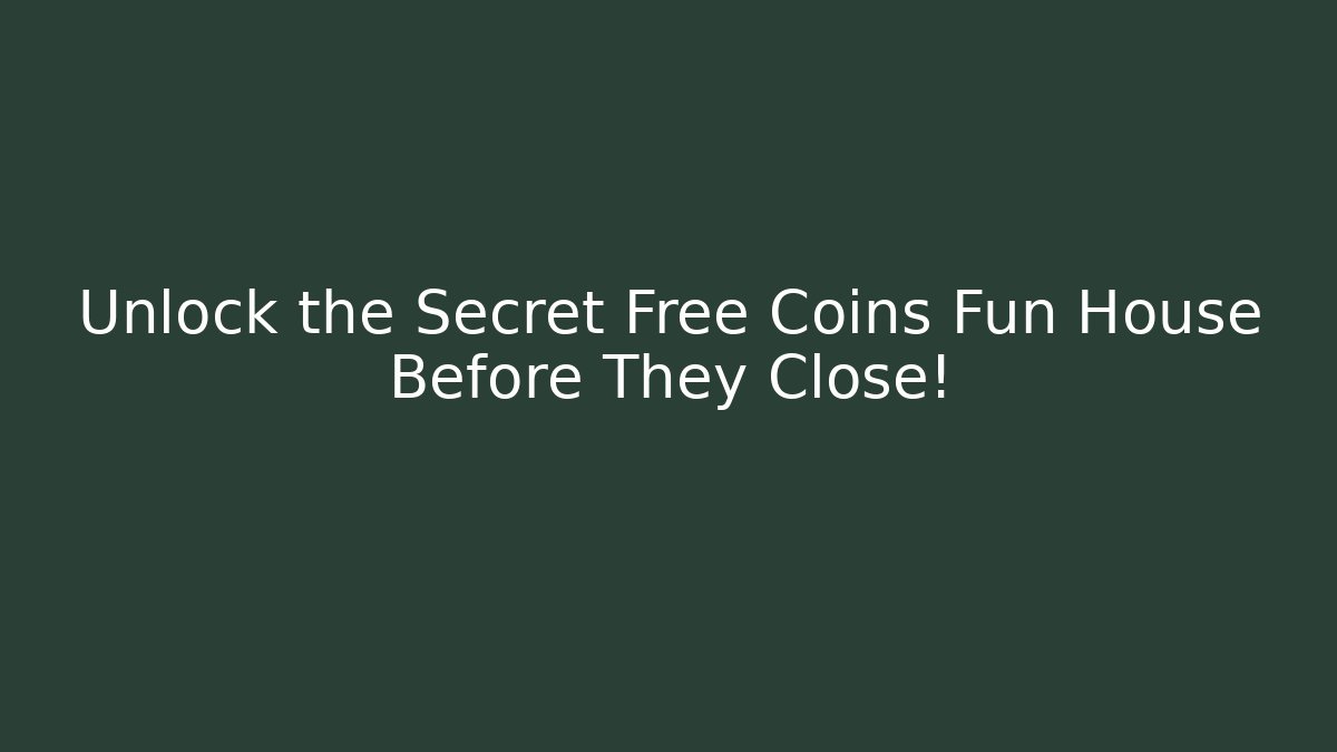 Unlock the Secret Free Coins Fun House Before They Close!