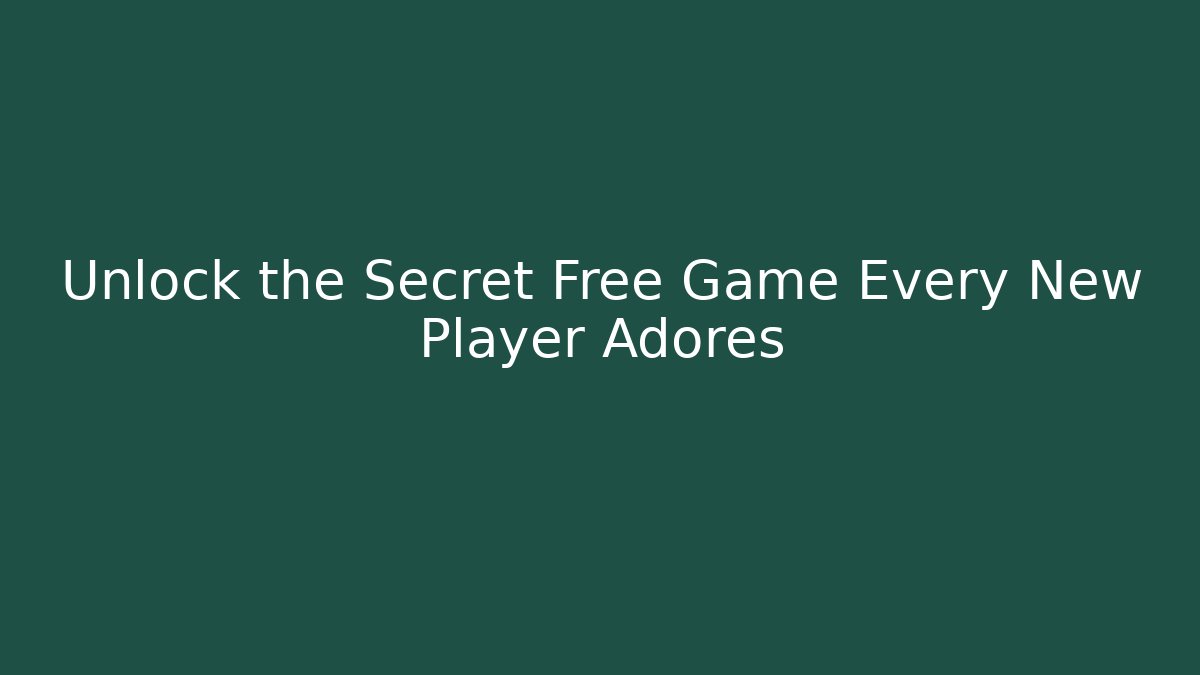 Unlock the Secret Free Game Every New Player Adores