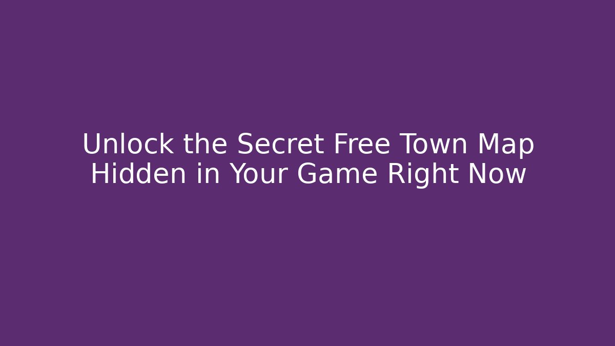 Unlock the Secret Free Town Map Hidden in Your Game Right Now