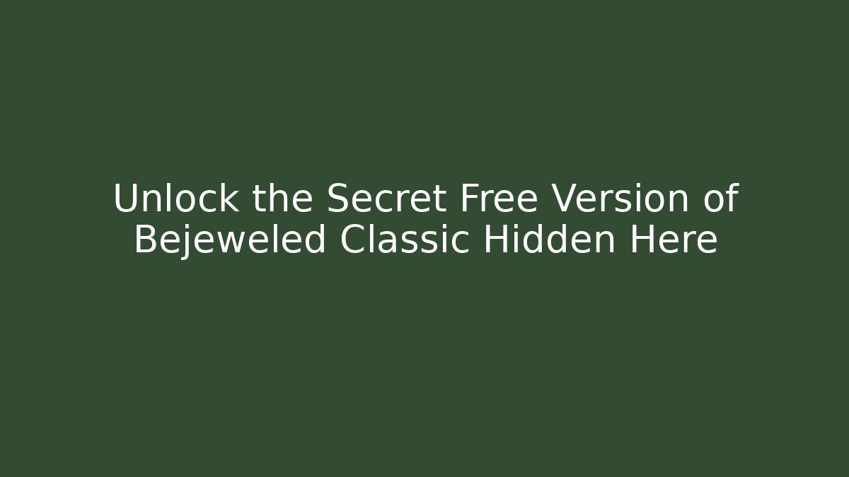 Unlock the Secret Free Version of Bejeweled Classic Hidden Here