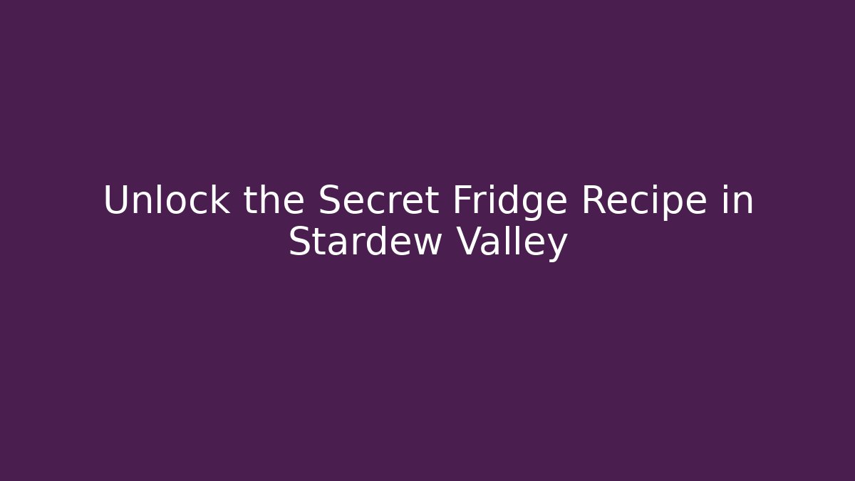 Unlock the Secret Fridge Recipe in Stardew Valley
