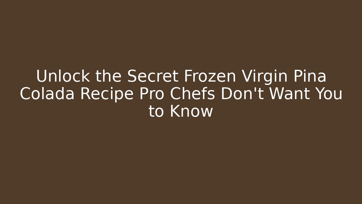 Unlock the Secret Frozen Virgin Pina Colada Recipe Pro Chefs Don't Want You to Know