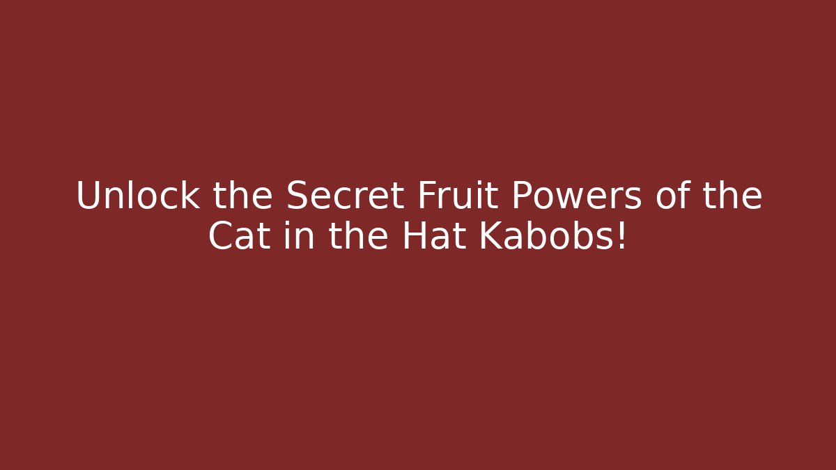 Unlock the Secret Fruit Powers of the Cat in the Hat Kabobs!