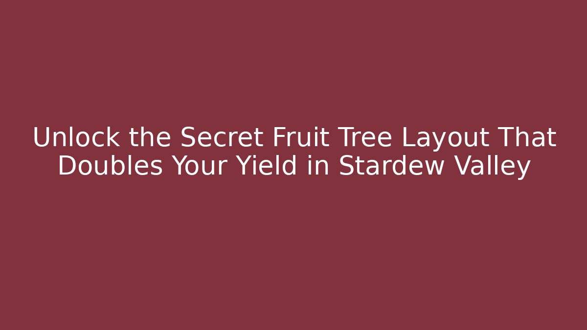 Unlock the Secret Fruit Tree Layout That Doubles Your Yield in Stardew Valley