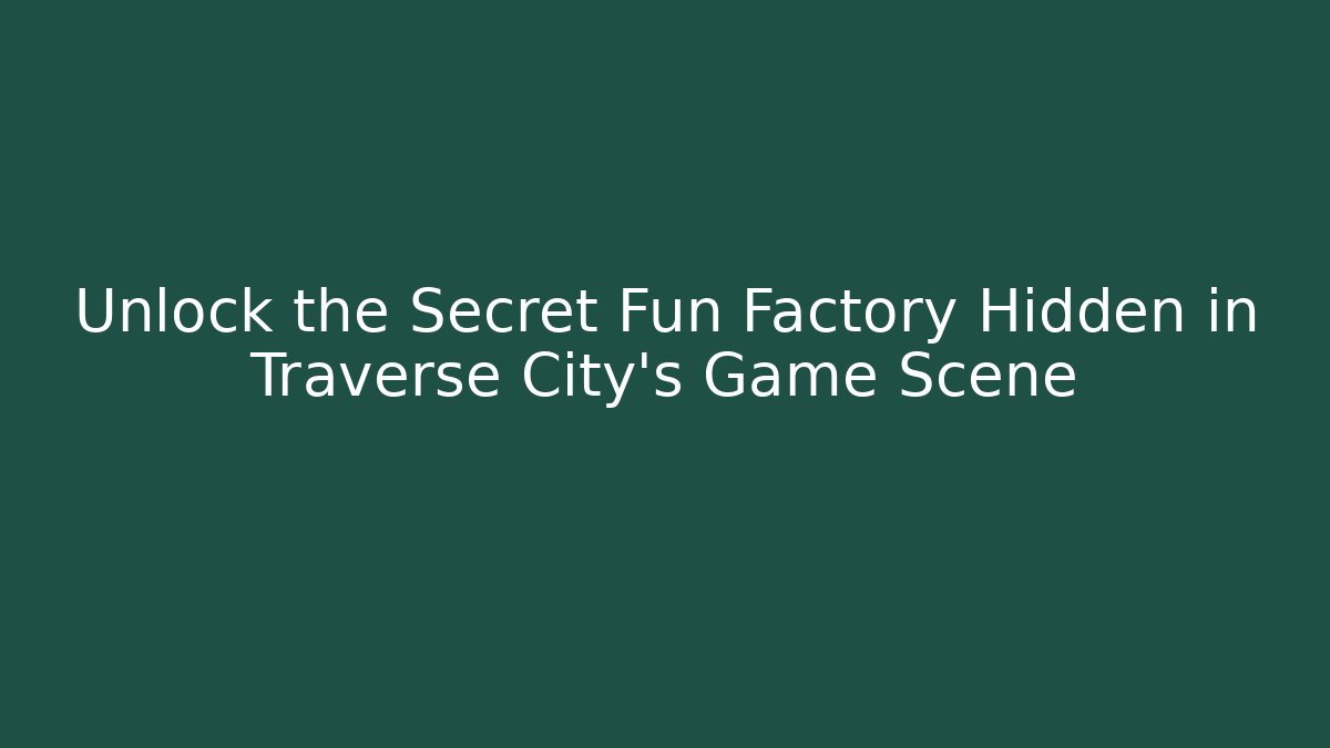 Unlock the Secret Fun Factory Hidden in Traverse City's Game Scene