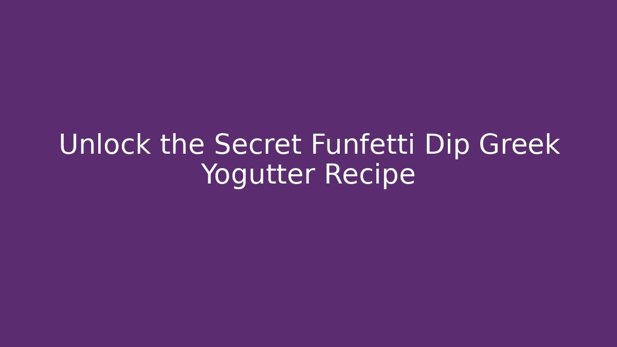 Unlock the Secret Funfetti Dip Greek Yogutter Recipe