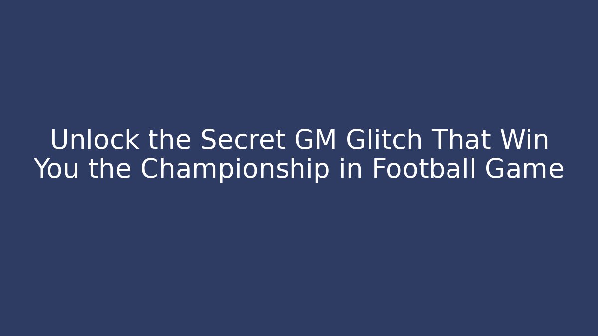 Unlock the Secret GM Glitch That Win You the Championship in Football Game