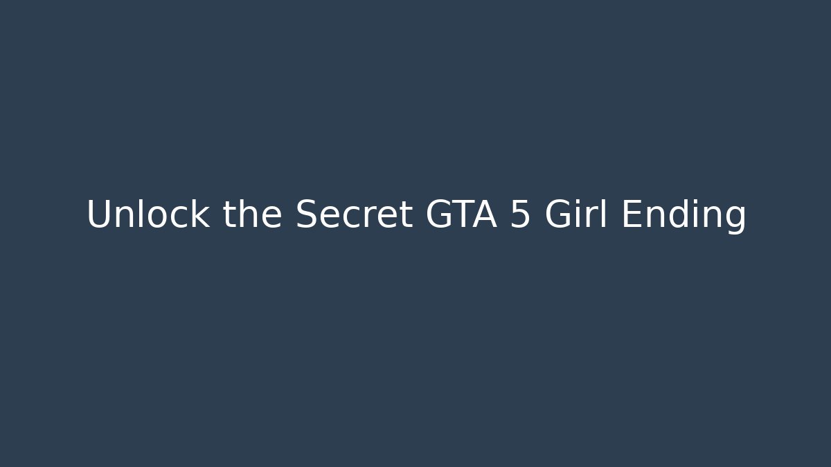 Unlock the Secret GTA 5 Girl Ending