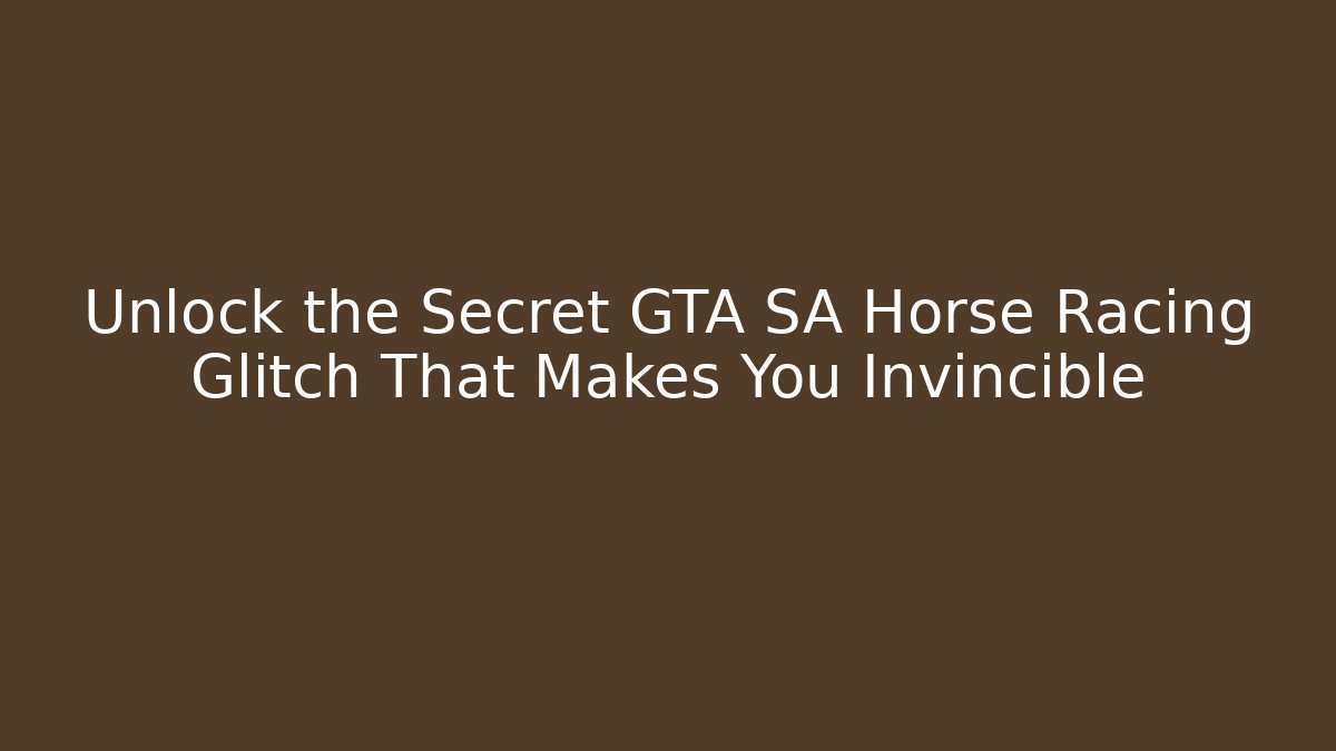 Unlock the Secret GTA SA Horse Racing Glitch That Makes You Invincible