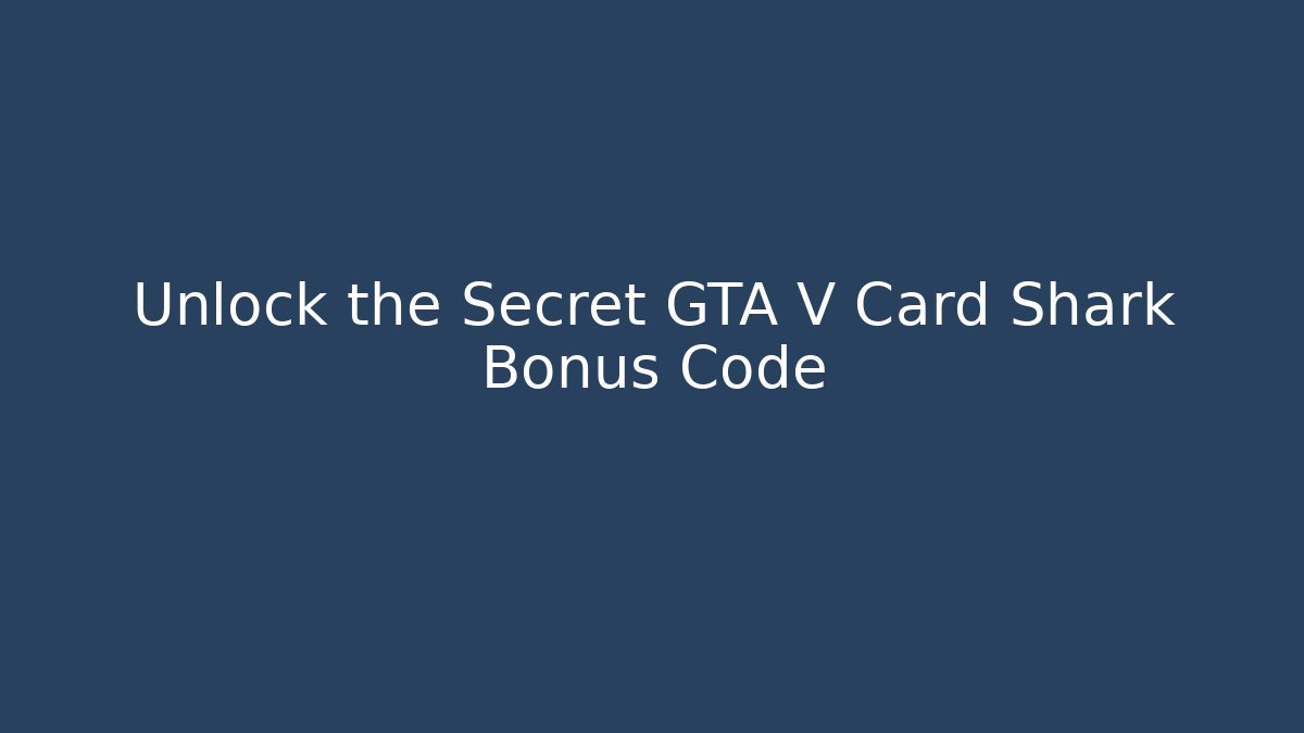 Unlock the Secret GTA V Card Shark Bonus Code
