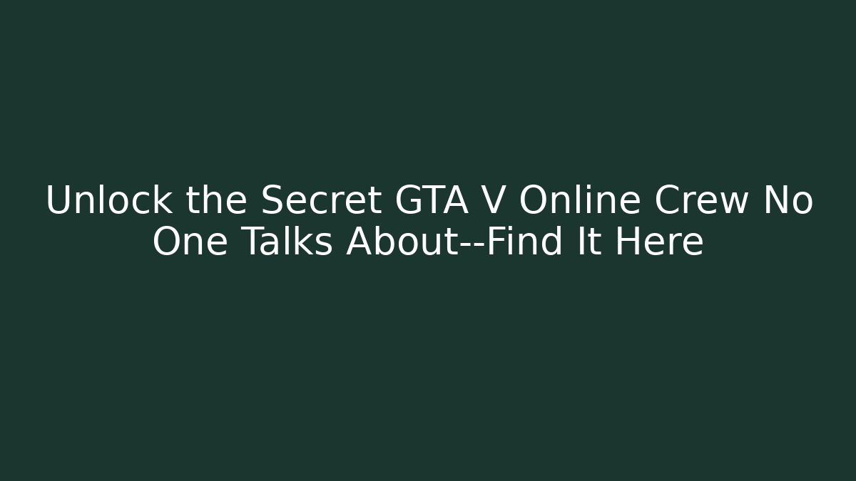 Unlock the Secret GTA V Online Crew No One Talks About—Find It Here