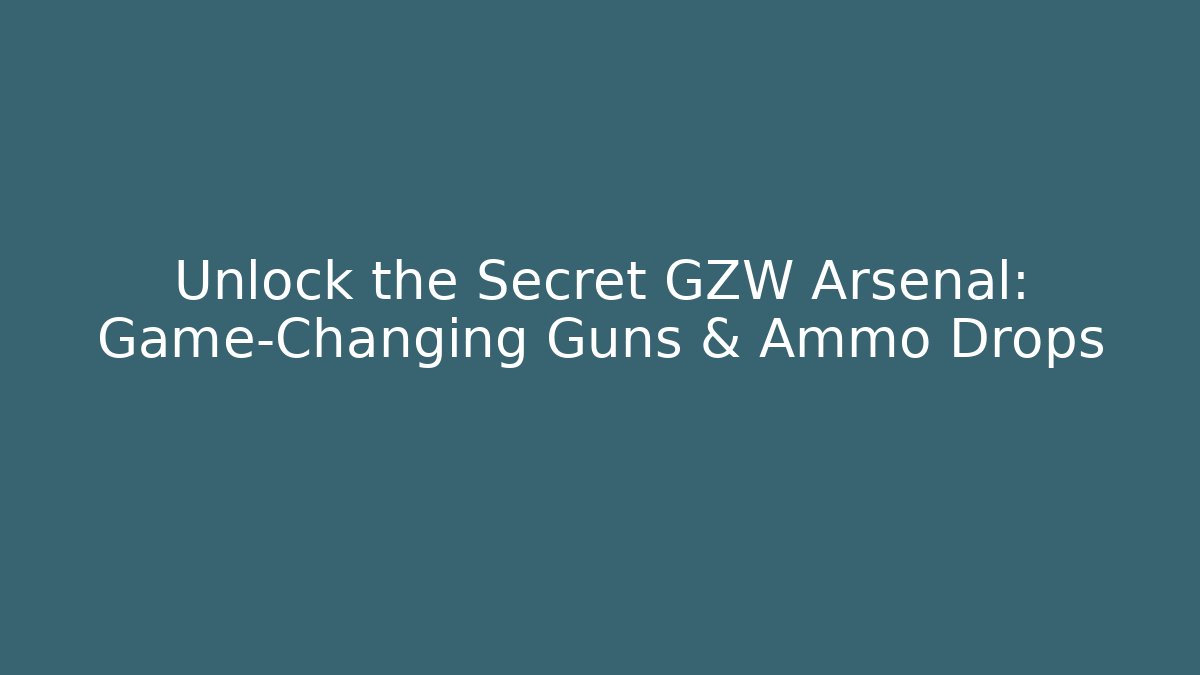 Unlock the Secret GZW Arsenal: Game-Changing Guns & Ammo Drops