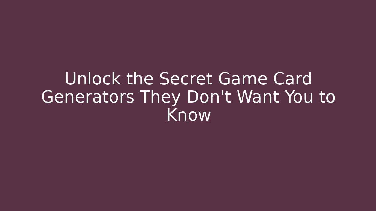 Unlock the Secret Game Card Generators They Don't Want You to Know