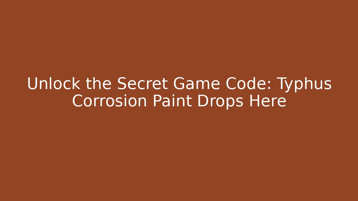 Unlock the Secret Game Code: Typhus Corrosion Paint Drops Here - Create More Assets