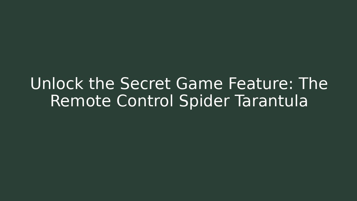 Unlock the Secret Game Feature: The Remote Control Spider Tarantula