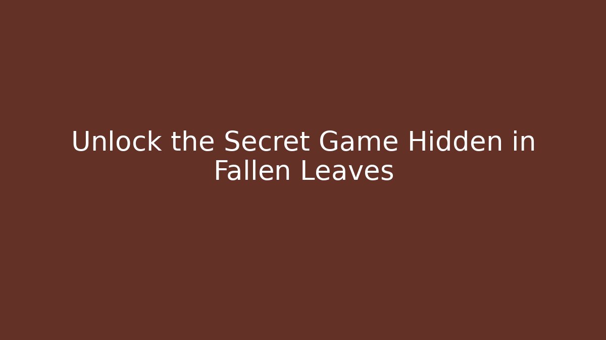 Unlock the Secret Game Hidden in Fallen Leaves
