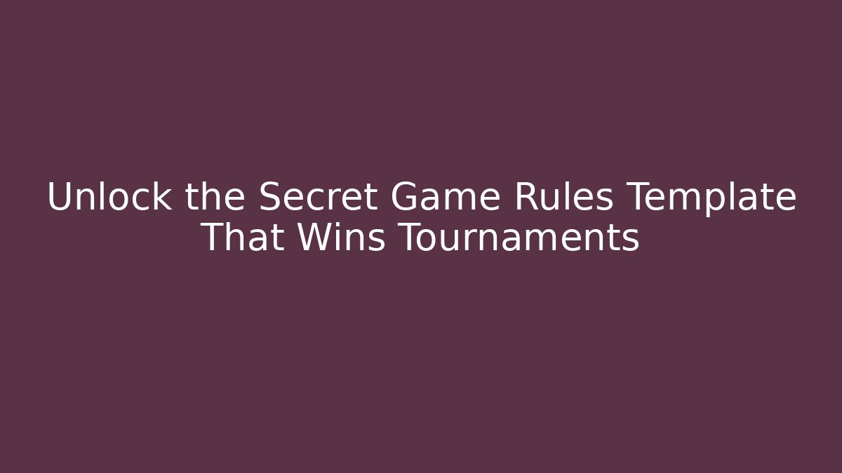 Unlock the Secret Game Rules Template That Wins Tournaments