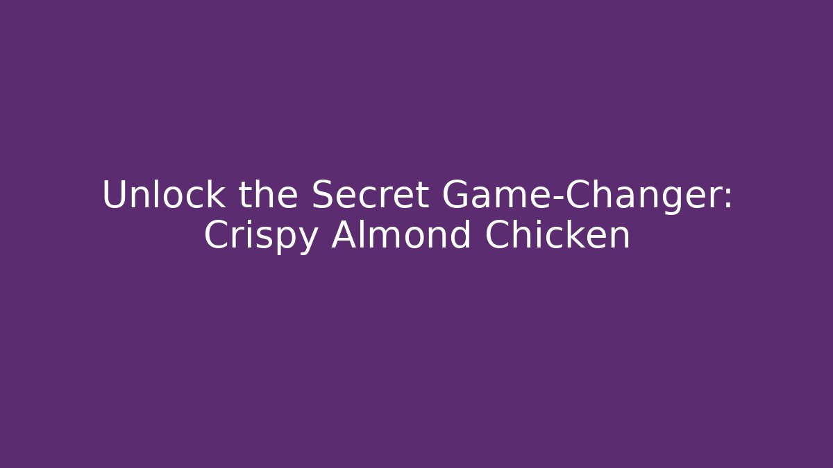 Unlock the Secret Game-Changer: Crispy Almond Chicken