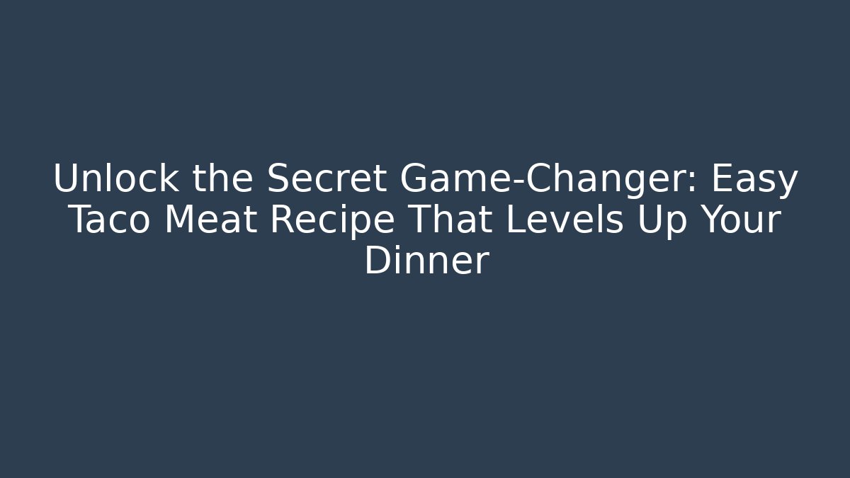 Unlock the Secret Game-Changer: Easy Taco Meat Recipe That Levels Up Your Dinner