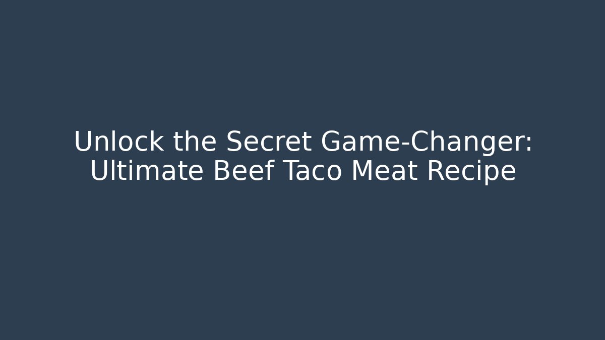 Unlock the Secret Game-Changer: Ultimate Beef Taco Meat Recipe