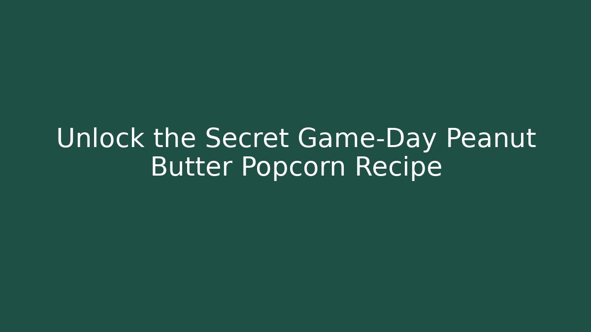 Unlock the Secret Game-Day Peanut Butter Popcorn Recipe