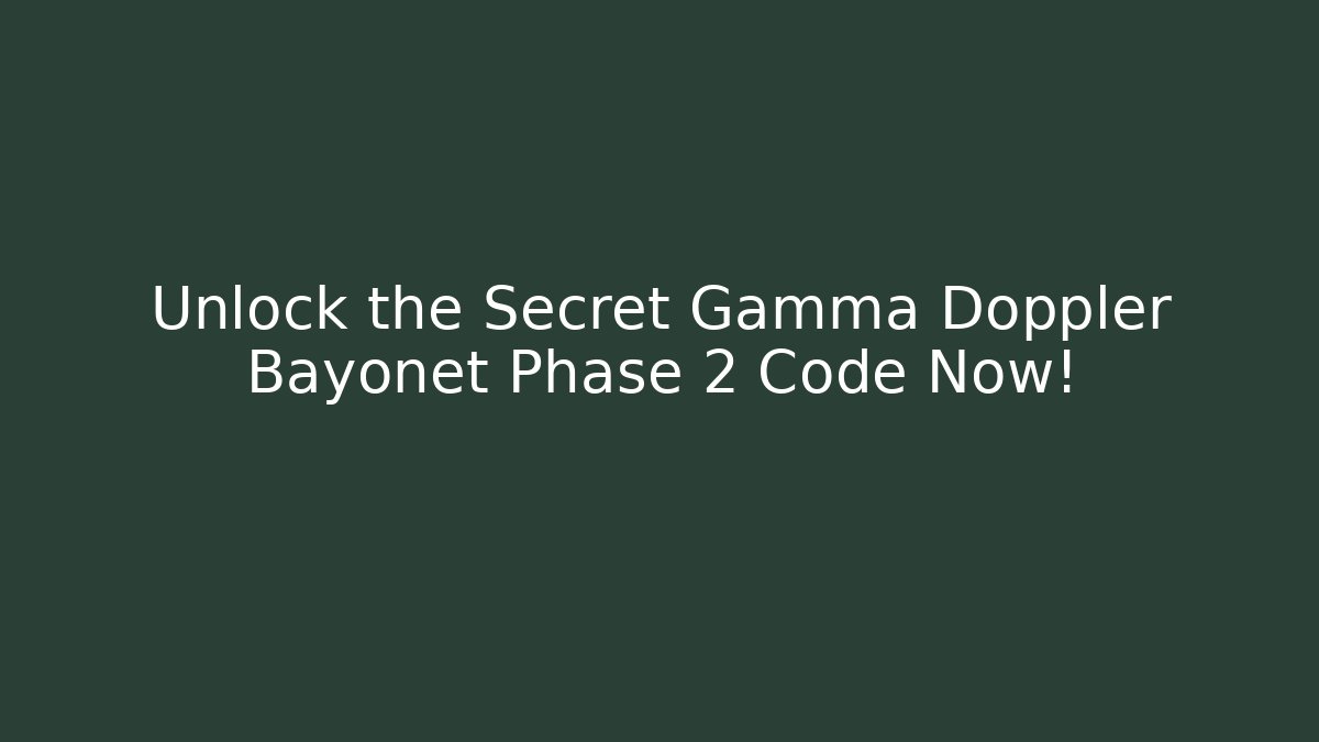 Unlock the Secret Gamma Doppler Bayonet Phase 2 Code Now!