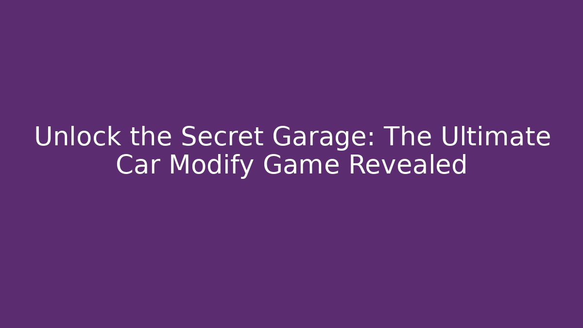Unlock the Secret Garage: The Ultimate Car Modify Game Revealed