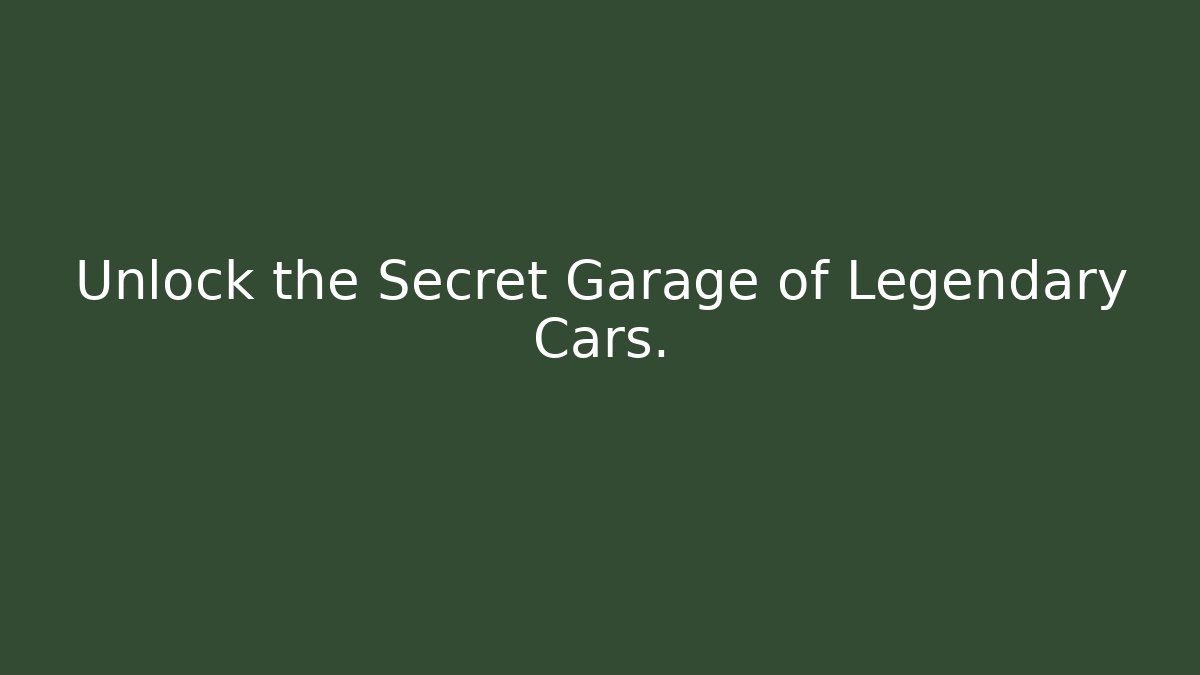Unlock the Secret Garage of Legendary Cars.