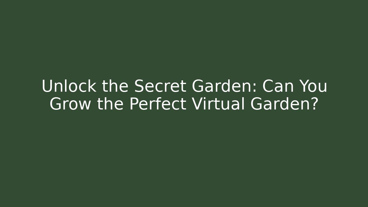 Unlock the Secret Garden: Can You Grow the Perfect Virtual Garden?