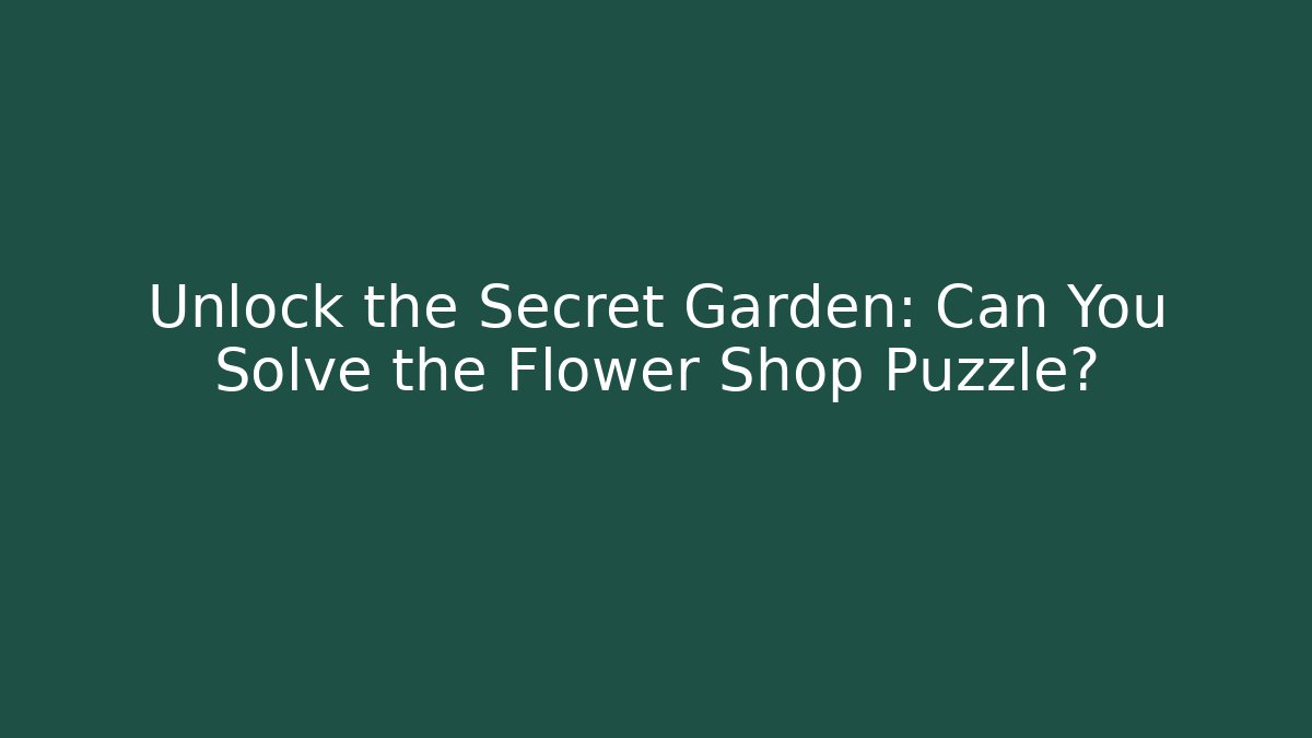 Unlock the Secret Garden: Can You Solve the Flower Shop Puzzle?