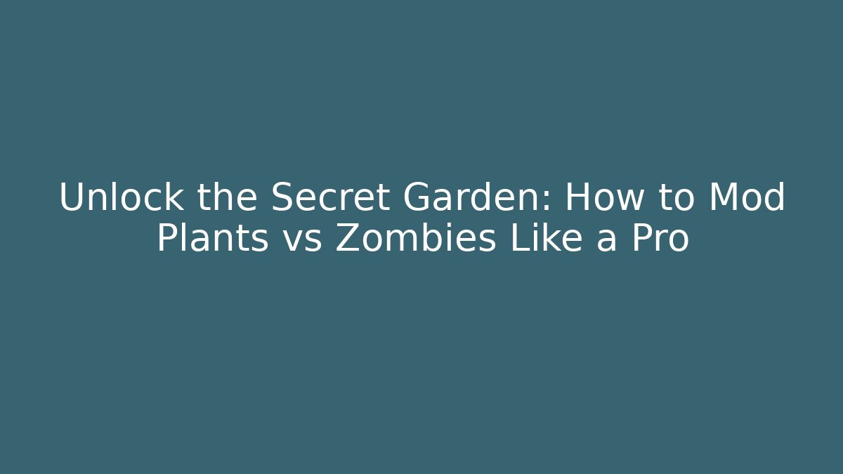 Unlock the Secret Garden: How to Mod Plants vs Zombies Like a Pro